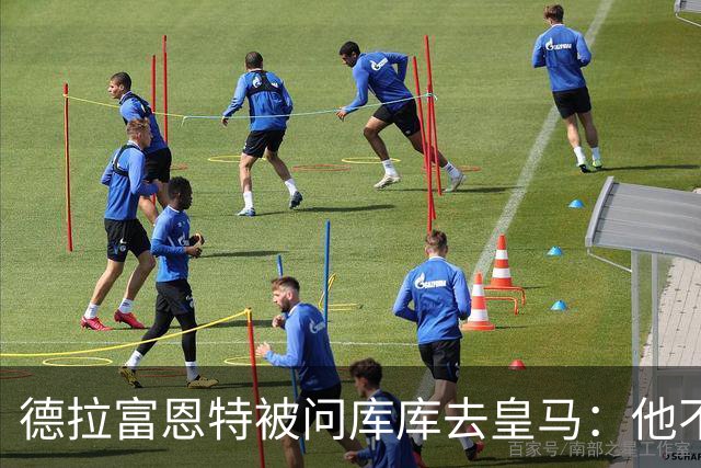 德拉富恩特被问库库去皇马：他不会因此分心 若他满意那我也一样